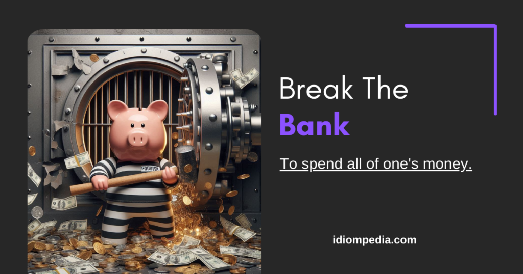 break the bank idiom for money